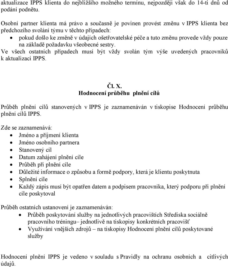 provede vždy pouze na základě požadavku všeobecné sestry. Ve všech ostatních případech musí být vždy svolán tým výše uvedených pracovníků k aktualizaci IPPS. Čl. X.