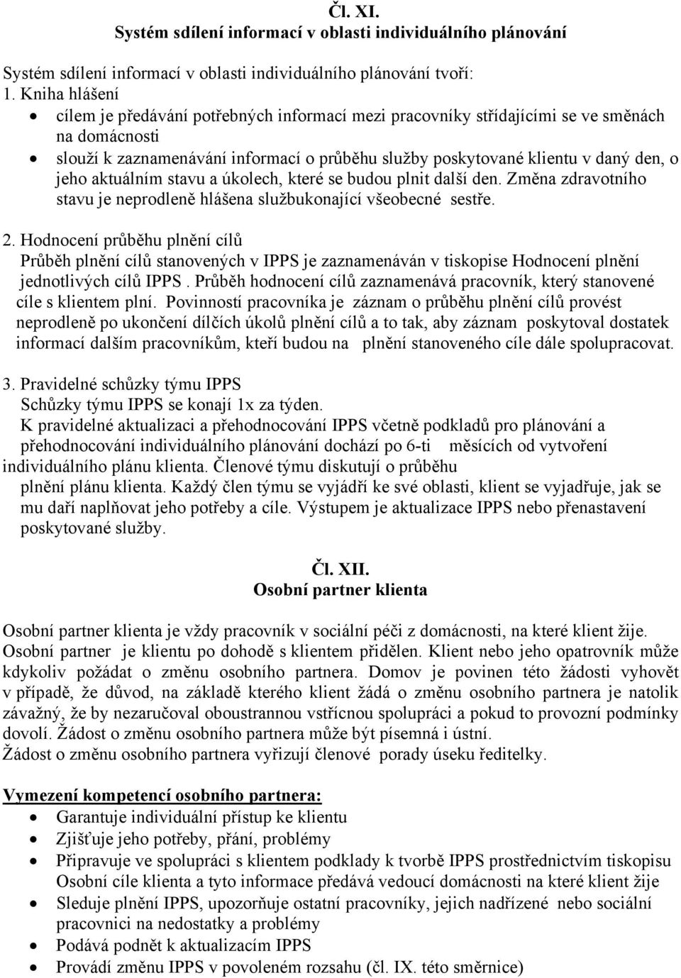 aktuálním stavu a úkolech, které se budou plnit další den. Změna zdravotního stavu je neprodleně hlášena službukonající všeobecné sestře. 2.