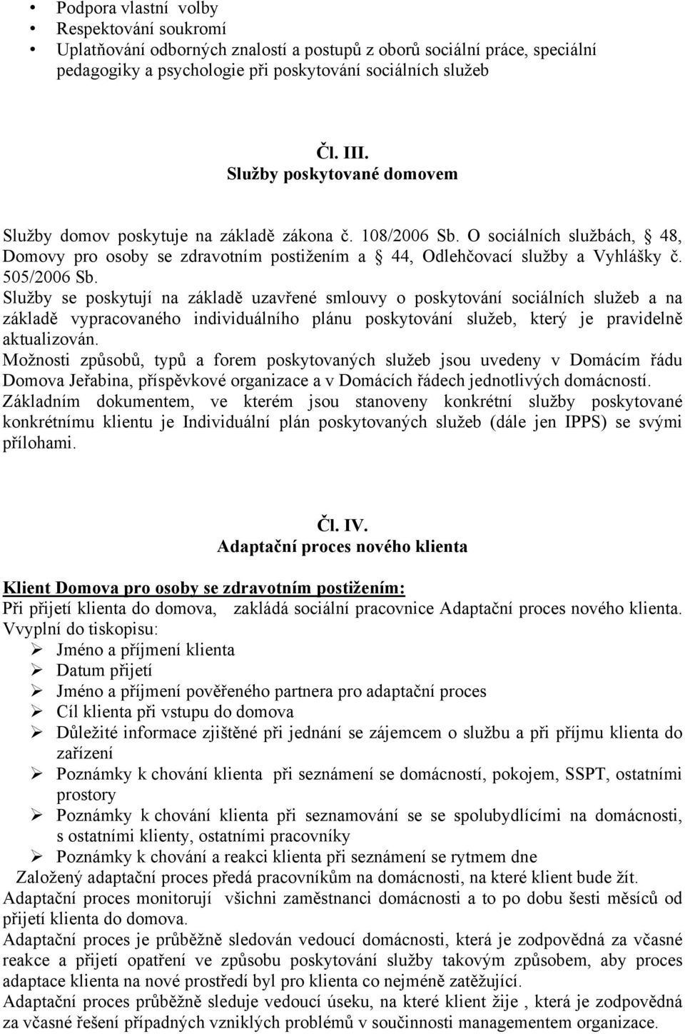 505/2006 Sb. Služby se poskytují na základě uzavřené smlouvy o poskytování sociálních služeb a na základě vypracovaného individuálního plánu poskytování služeb, který je pravidelně aktualizován.