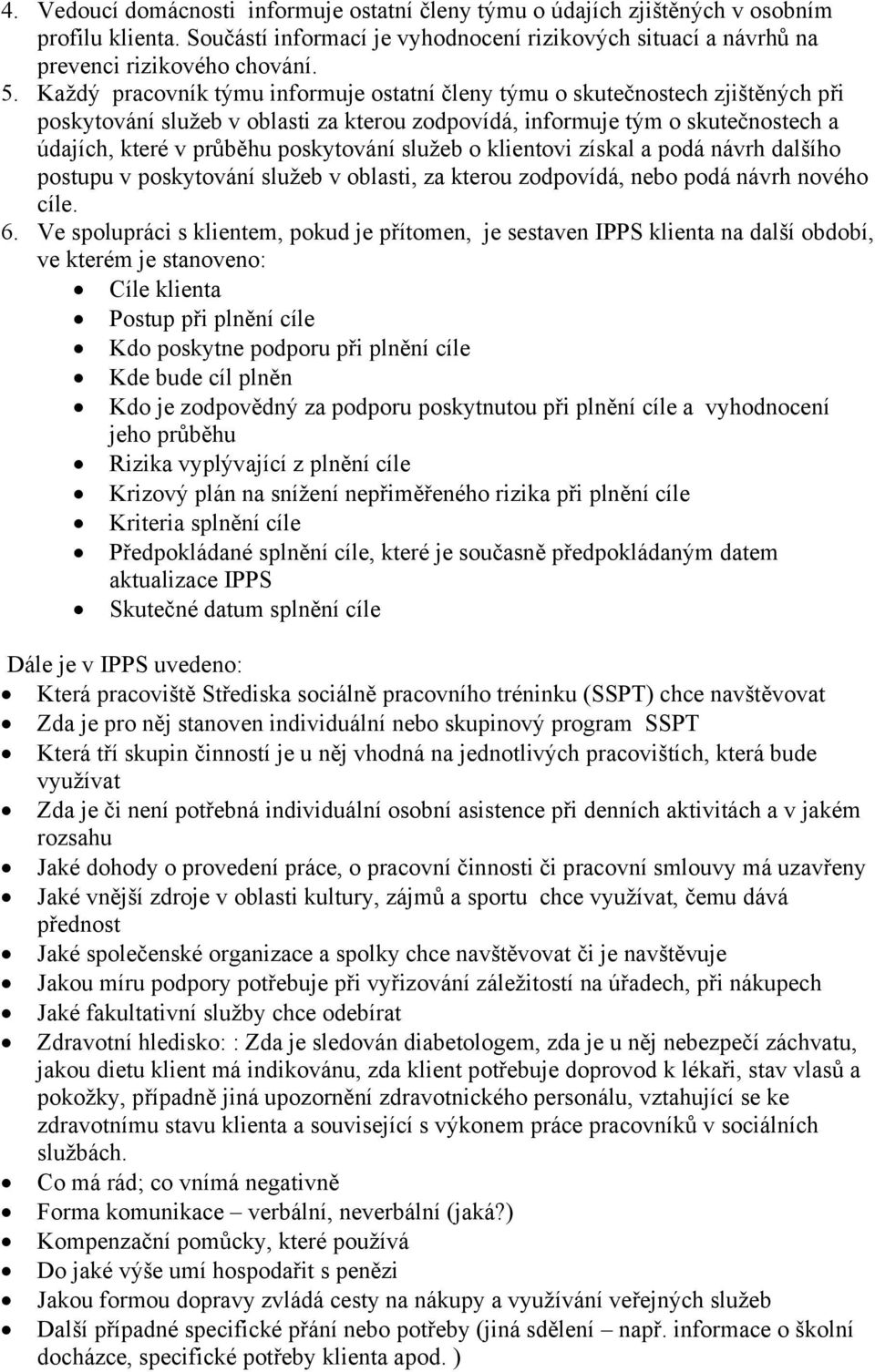 služeb o klientovi získal a podá návrh dalšího postupu v poskytování služeb v oblasti, za kterou zodpovídá, nebo podá návrh nového cíle. 6.