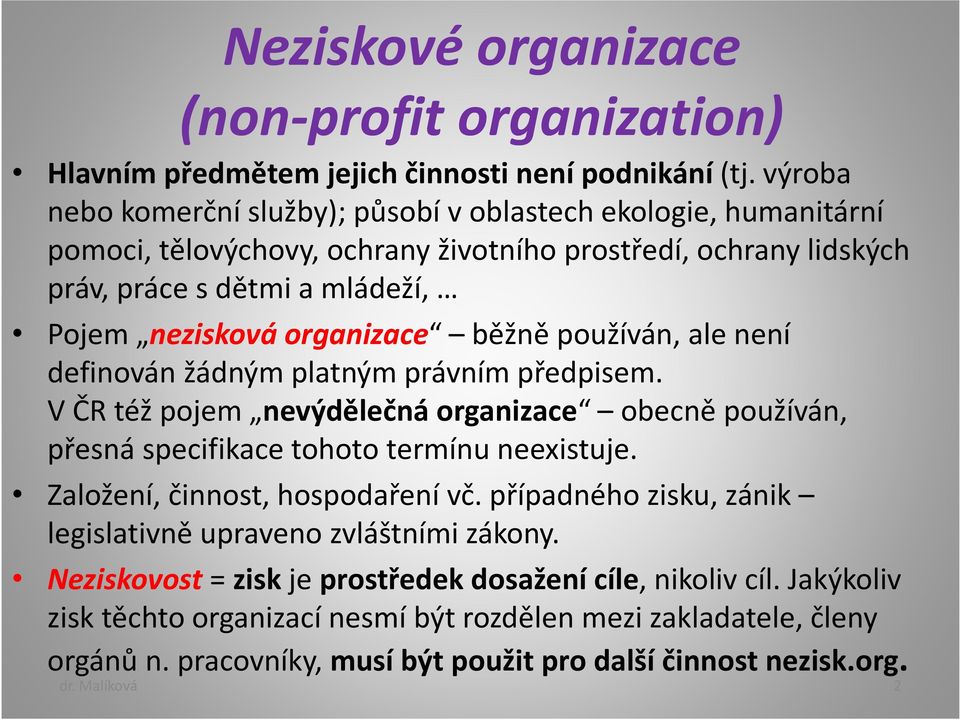 běžně používán, ale není definován žádným platným právním předpisem. V ČR též pojem nevýdělečná organizace obecně používán, přesná specifikace tohoto termínu neexistuje.