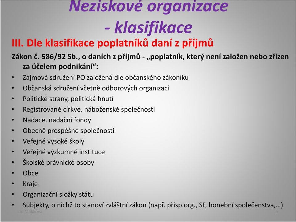 včetně odborových organizací Politické strany, politická hnutí Registrované církve, náboženské společnosti Nadace, nadační fondy Obecně prospěšné