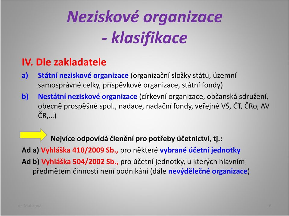 , nadace, nadační fondy, veřejné VŠ, ČT, ČRo, AV ČR, ) Nejvíce odpovídá členění pro potřeby účetnictví, tj.: Ad a) Vyhláška 410/2009 Sb.