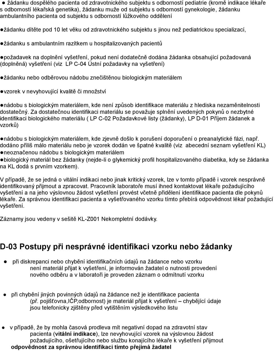 hospitalizovaných pacientů požadavek na doplnění vyšetření, pokud není dodatečně dodána žádanka obsahující požadovaná (doplněná) vyšetření (viz LP C-04 Ústní požadavky na vyšetření) žádanku nebo