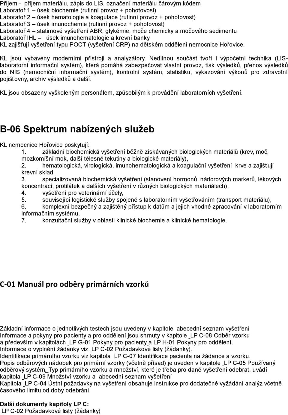 banky KL zajišťují vyšetření typu POCT (vyšetření CRP) na dětském oddělení nemocnice Hořovice. KL jsou vybaveny moderními přístroji a analyzátory.