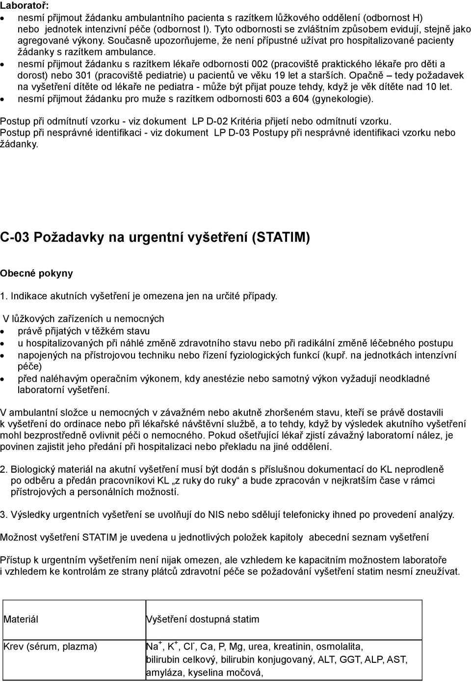 nesmí přijmout žádanku s razítkem lékaře odbornosti 002 (pracoviště praktického lékaře pro děti a dorost) nebo 301 (pracoviště pediatrie) u pacientů ve věku 19 let a starších.