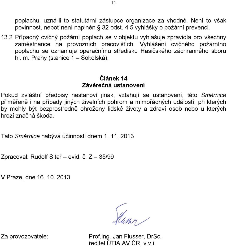 Vyhlášení cvičného požárního poplachu se oznamuje operačnímu středisku Hasičského záchranného sboru hl. m. Prahy (stanice 1 Sokolská).