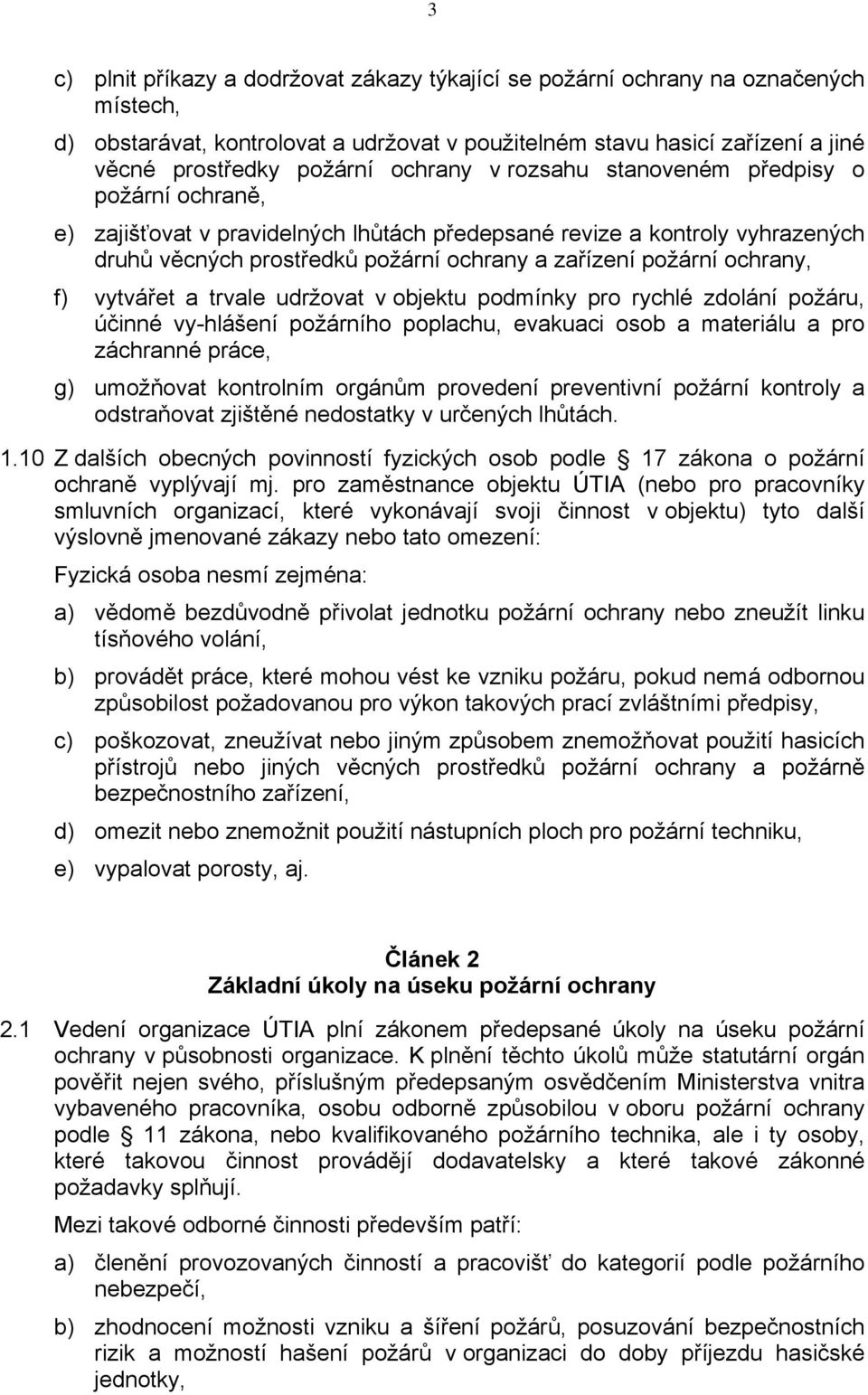 ochrany, f) vytvářet a trvale udržovat v objektu podmínky pro rychlé zdolání požáru, účinné vy-hlášení požárního poplachu, evakuaci osob a materiálu a pro záchranné práce, g) umožňovat kontrolním