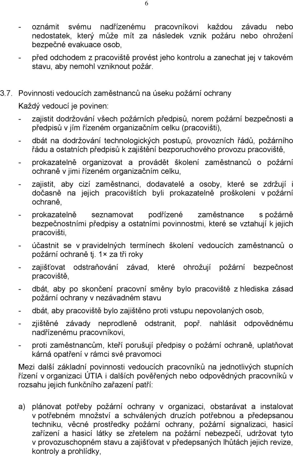 Povinnosti vedoucích zaměstnanců na úseku požární ochrany Každý vedoucí je povinen: - zajistit dodržování všech požárních předpisů, norem požární bezpečnosti a předpisů v jím řízeném organizačním