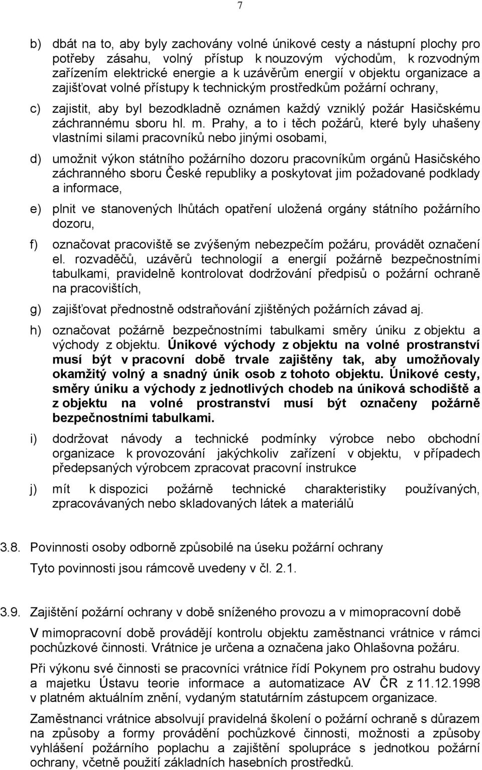 Prahy, a to i těch požárů, které byly uhašeny vlastními silami pracovníků nebo jinými osobami, d) umožnit výkon státního požárního dozoru pracovníkům orgánů Hasičského záchranného sboru České