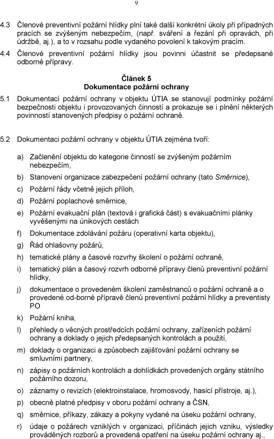 1 Dokumentací požární ochrany v objektu ÚTIA se stanovují podmínky požární bezpečnosti objektu i provozovaných činností a prokazuje se i plnění některých povinností stanovených předpisy o požární