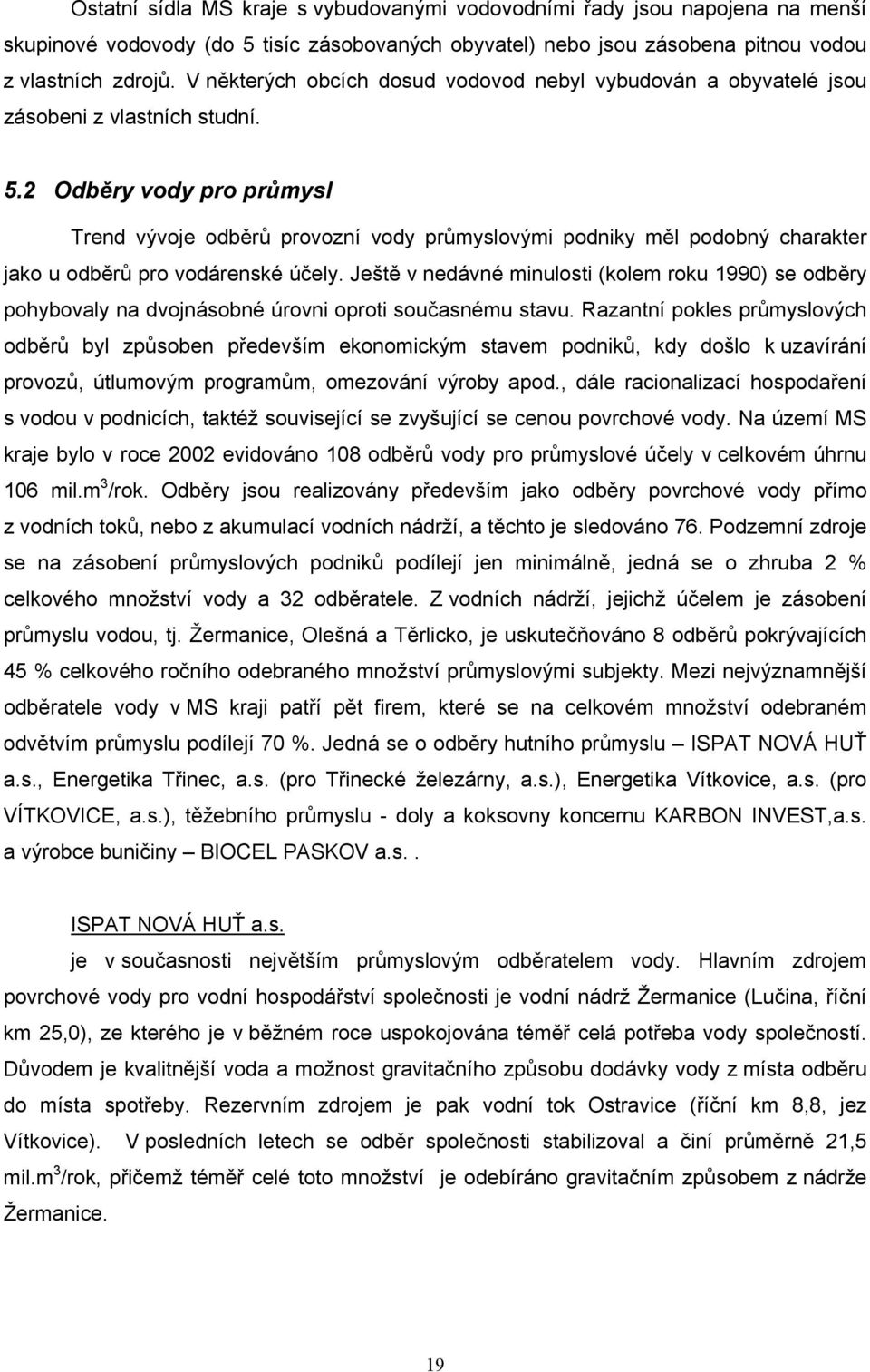 2 Odběry vody pro průmysl Trend vývoje odběrů provozní vody průmyslovými podniky měl podobný charakter jako u odběrů pro vodárenské účely.