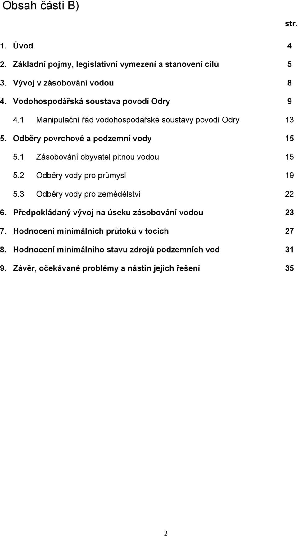 1 Zásobování obyvatel pitnou vodou 15 5.2 Odběry vody pro průmysl 19 5.3 Odběry vody pro zemědělství 22 6.