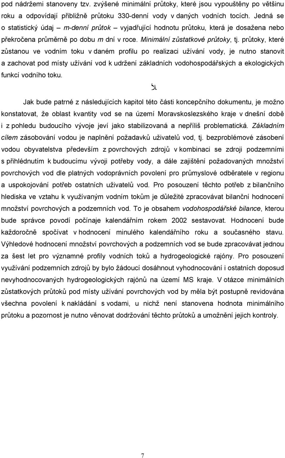 průtoky, které zůstanou ve vodním toku v daném profilu po realizaci užívání vody, je nutno stanovit a zachovat pod místy užívání vod k udržení základních vodohospodářských a ekologických funkcí