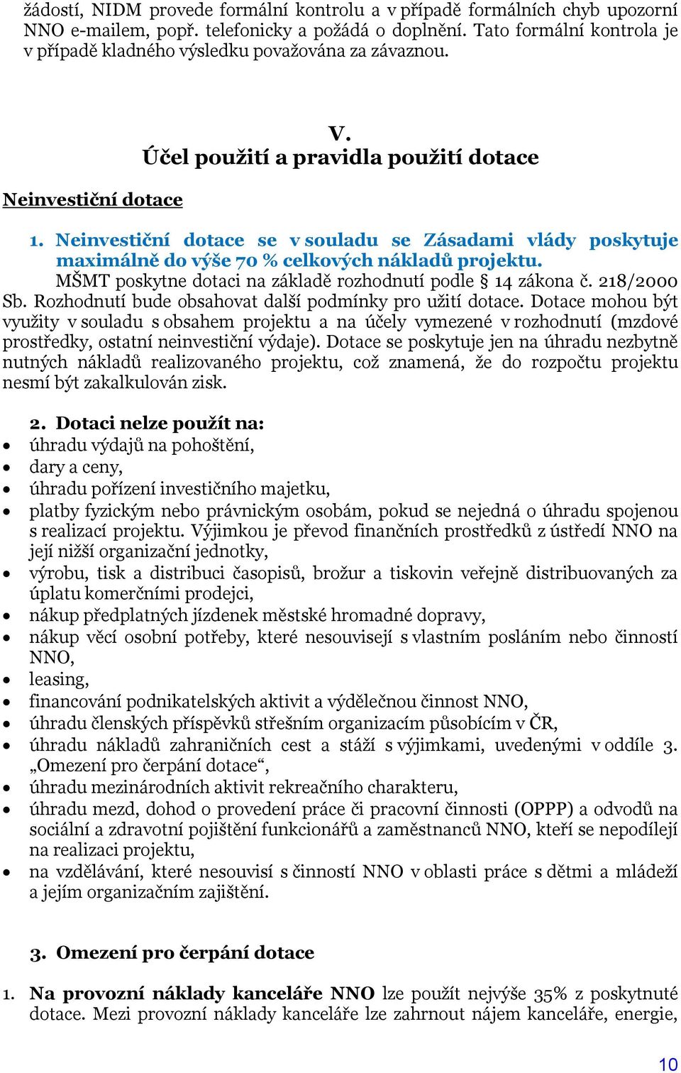 Neinvestiční dotace se v souladu se Zásadami vlády poskytuje maximálně do výše 70 % celkových nákladů projektu. MŠMT poskytne dotaci na základě rozhodnutí podle 14 zákona č. 218/2000 Sb.
