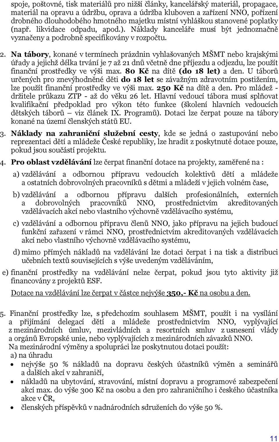 Na tábory, konané v termínech prázdnin vyhlašovaných MŠMT nebo krajskými úřady a jejichž délka trvání je 7 až 21 dnů včetně dne příjezdu a odjezdu, lze použít finanční prostředky ve výši max.