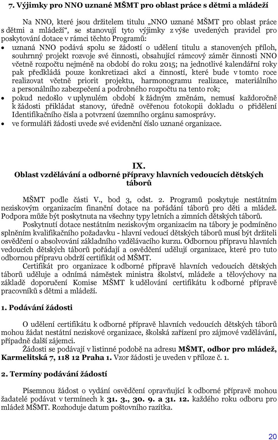 činnosti NNO včetně rozpočtu nejméně na období do roku 2015; na jednotlivé kalendářní roky pak předkládá pouze konkretizaci akcí a činností, které bude v tomto roce realizovat včetně priorit