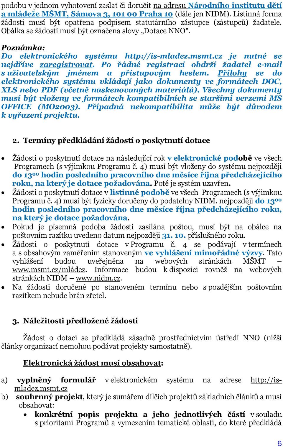 Poznámka: Do elektronického systému http://is-mladez.msmt.cz je nutné se nejdříve zaregistrovat. Po řádné registraci obdrží žadatel e-mail s uživatelským jménem a přístupovým heslem.