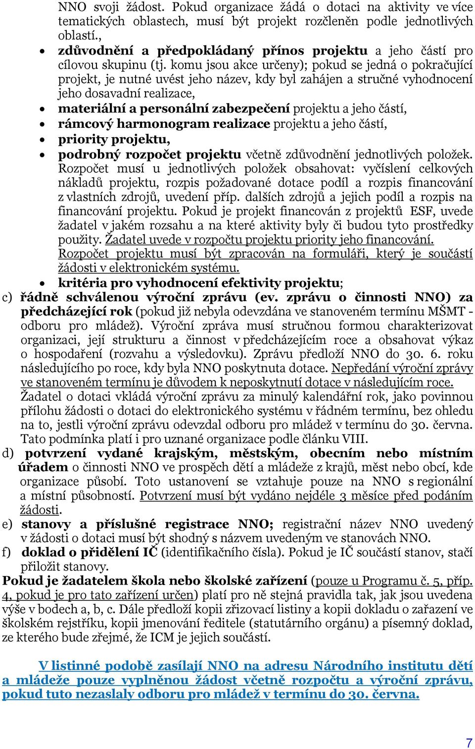 komu jsou akce určeny); pokud se jedná o pokračující projekt, je nutné uvést jeho název, kdy byl zahájen a stručné vyhodnocení jeho dosavadní realizace, materiální a personální zabezpečení projektu a