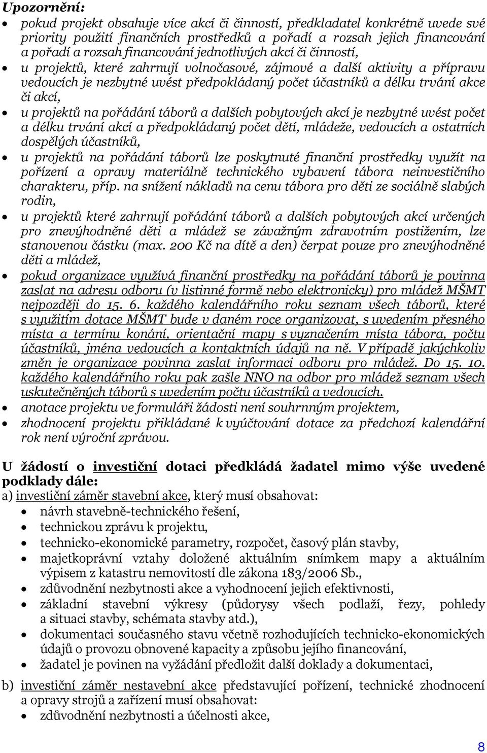 projektů na pořádání táborů a dalších pobytových akcí je nezbytné uvést počet a délku trvání akcí a předpokládaný počet dětí, mládeže, vedoucích a ostatních dospělých účastníků, u projektů na