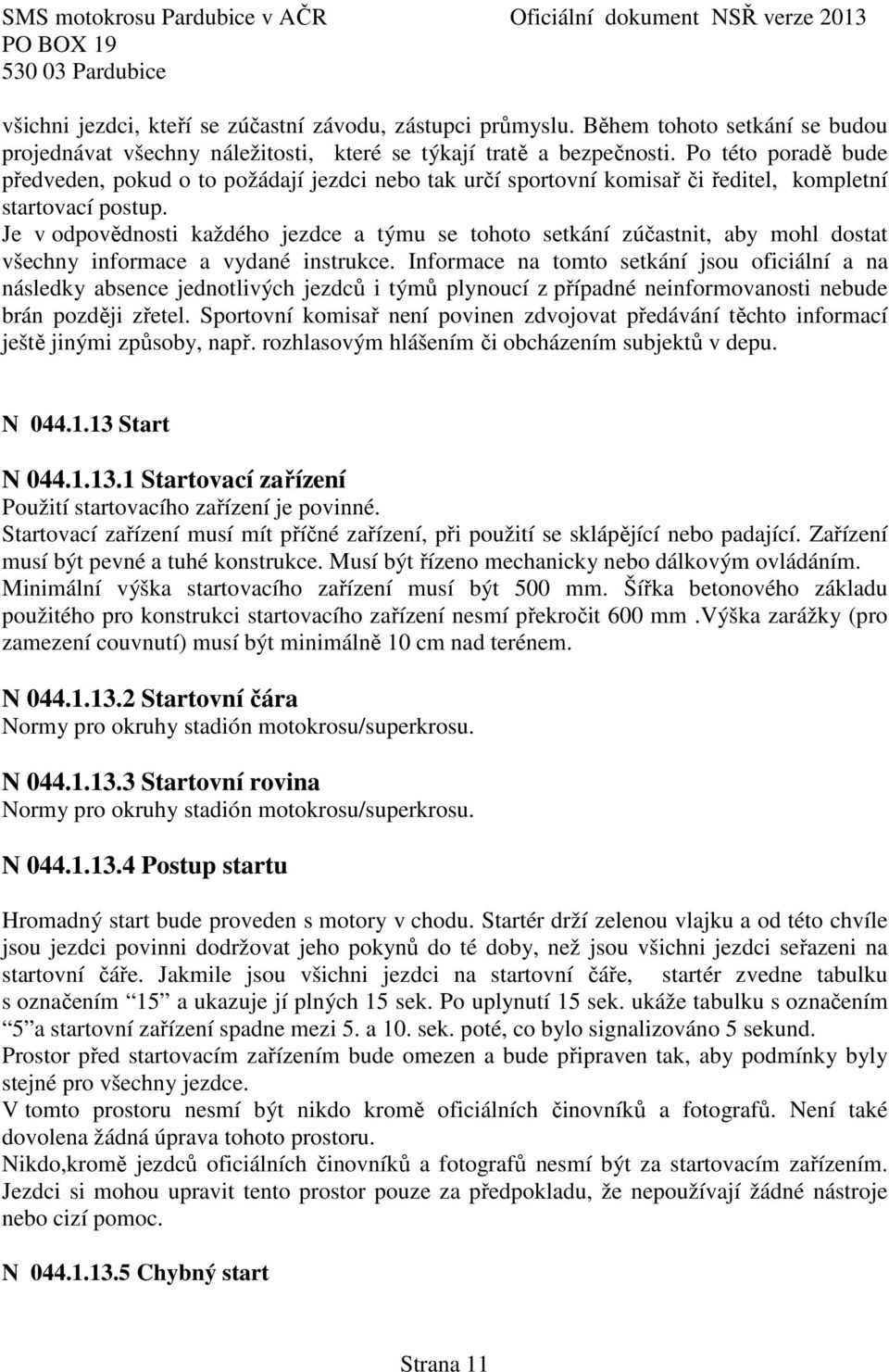 Je v odpovědnosti každého jezdce a týmu se tohoto setkání zúčastnit, aby mohl dostat všechny informace a vydané instrukce.