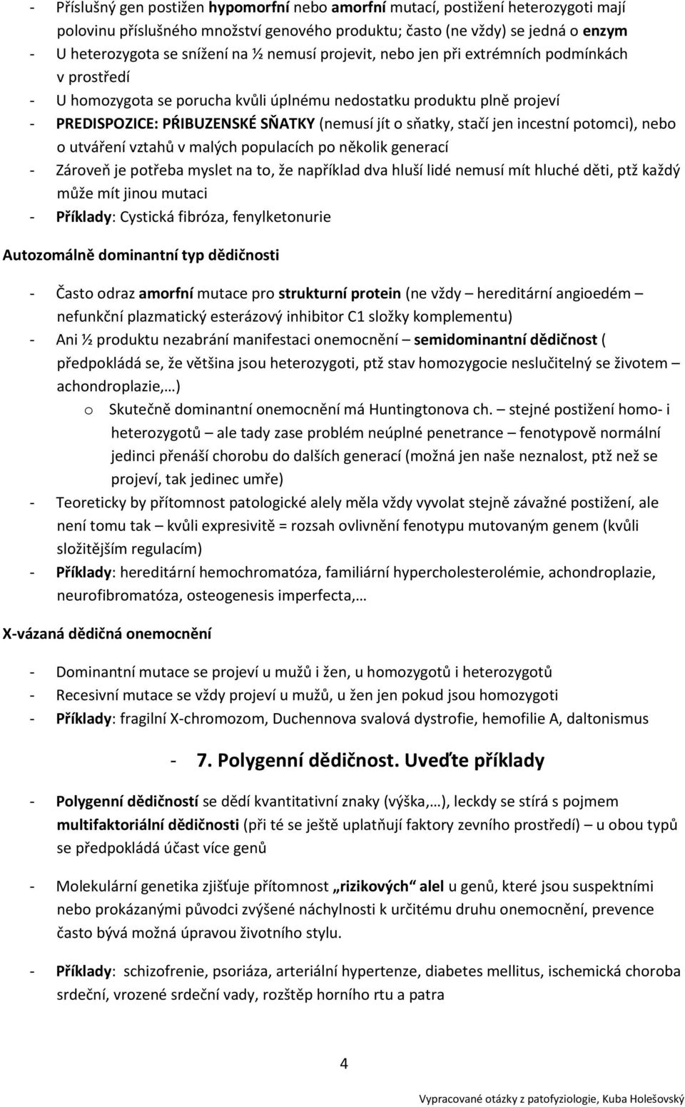 jen incestní potomci), nebo o utváření vztahů v malých populacích po několik generací - Zároveň je potřeba myslet na to, že například dva hluší lidé nemusí mít hluché děti, ptž každý může mít jinou