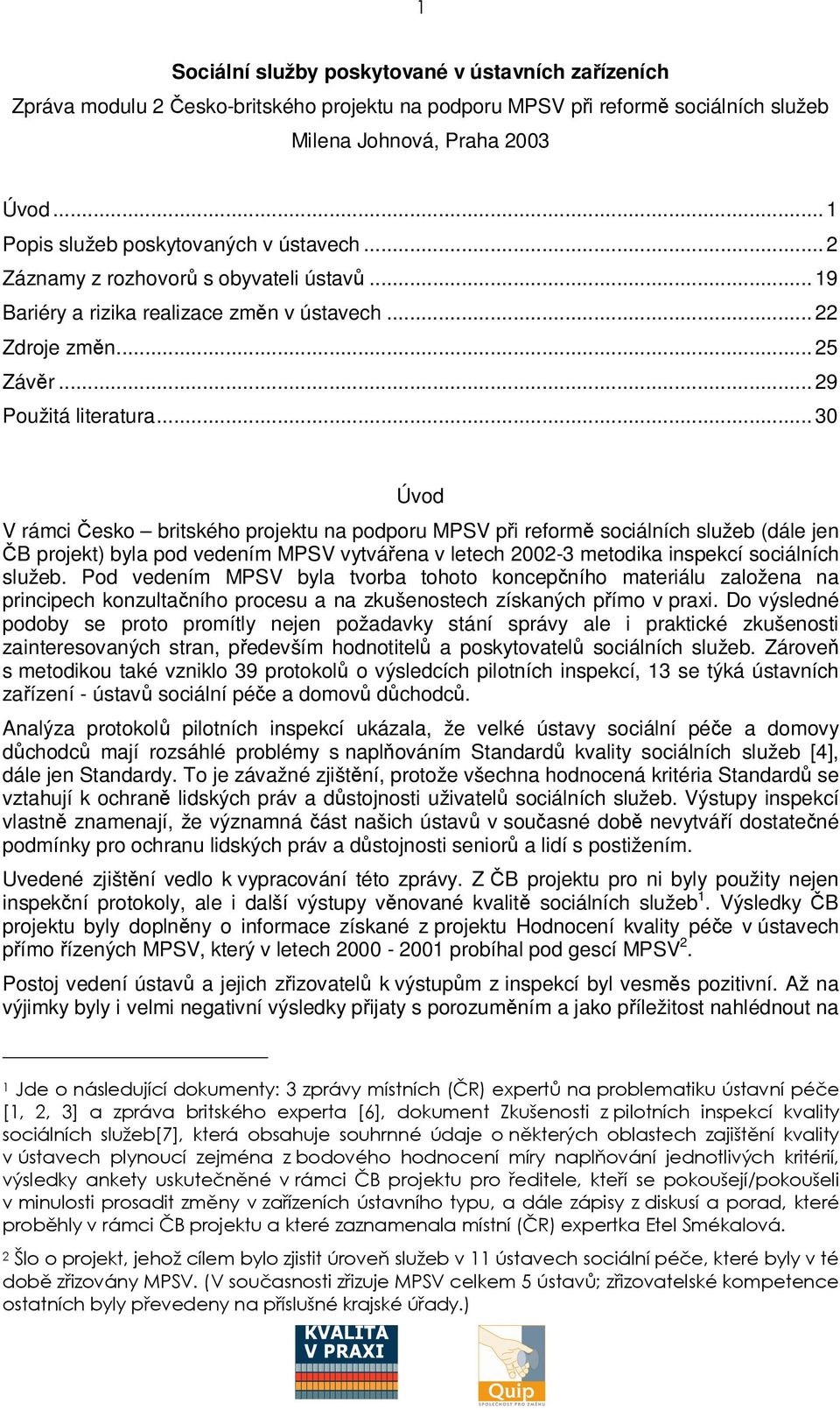 ..30 Úvod V rámci esko britského projektu na podporu MPSV pi reform sociálních služeb (dále jen B projekt) byla pod vedením MPSV vytváena v letech 2002-3 metodika inspekcí sociálních služeb.