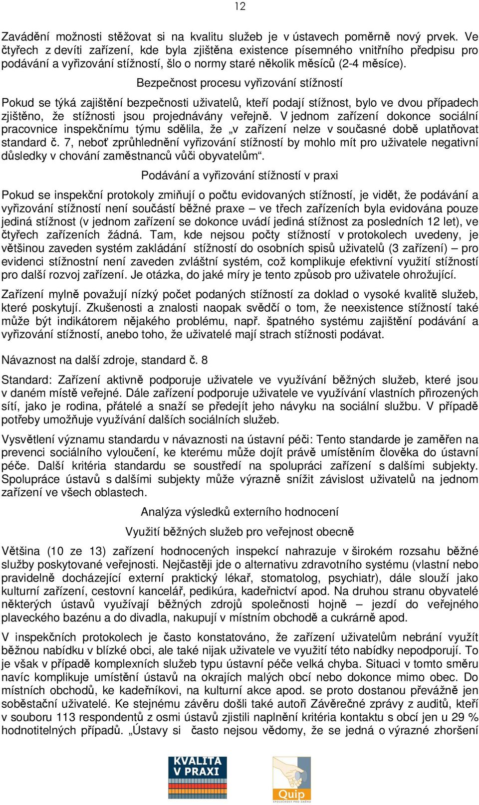 Bezpenost procesu vyizování stížností Pokud se týká zajištní bezpenosti uživatel, kteí podají stížnost, bylo ve dvou pípadech zjištno, že stížnosti jsou projednávány veejn.