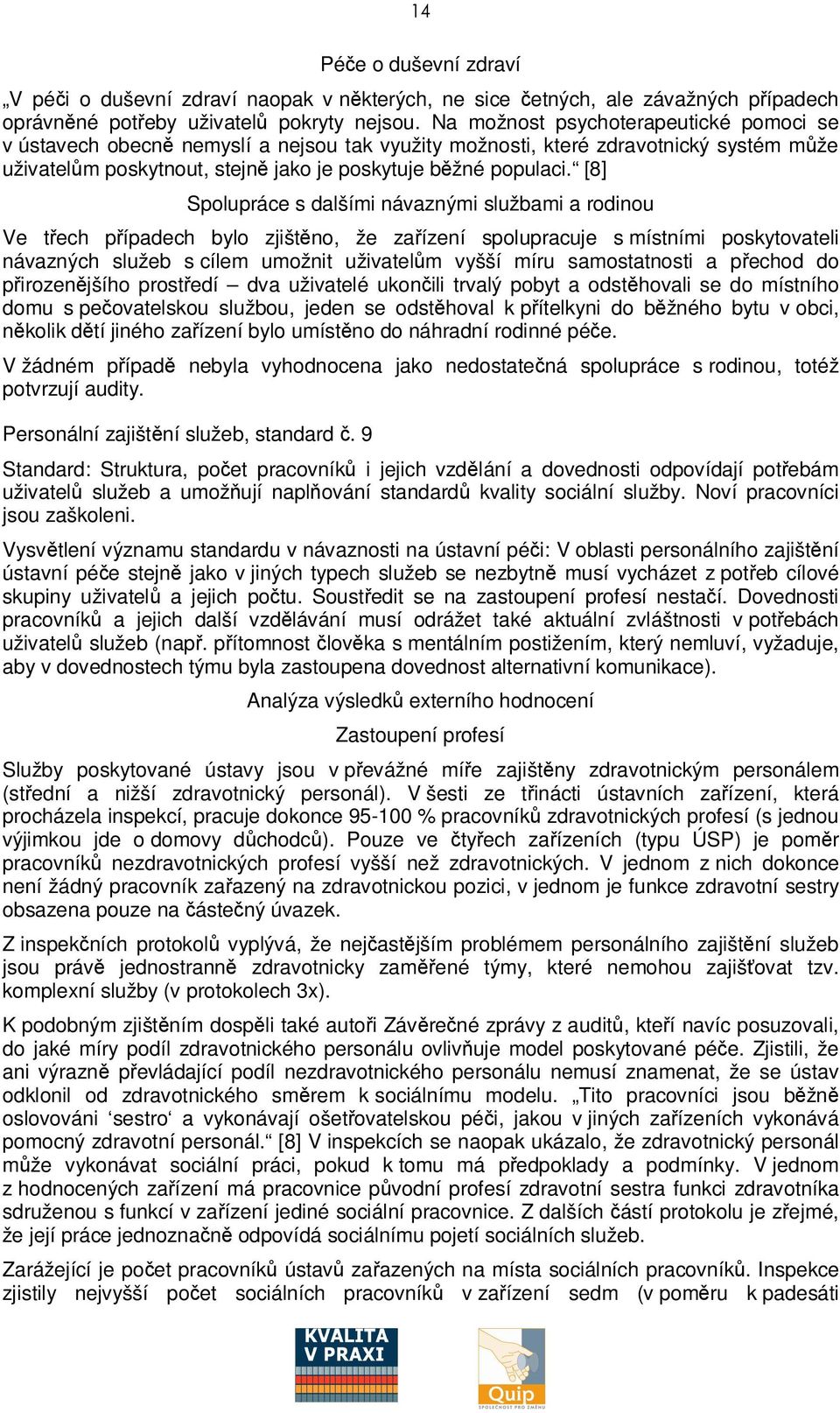 [8] Spolupráce s dalšími návaznými službami a rodinou Ve tech pípadech bylo zjištno, že zaízení spolupracuje s místními poskytovateli návazných služeb s cílem umožnit uživatelm vyšší míru