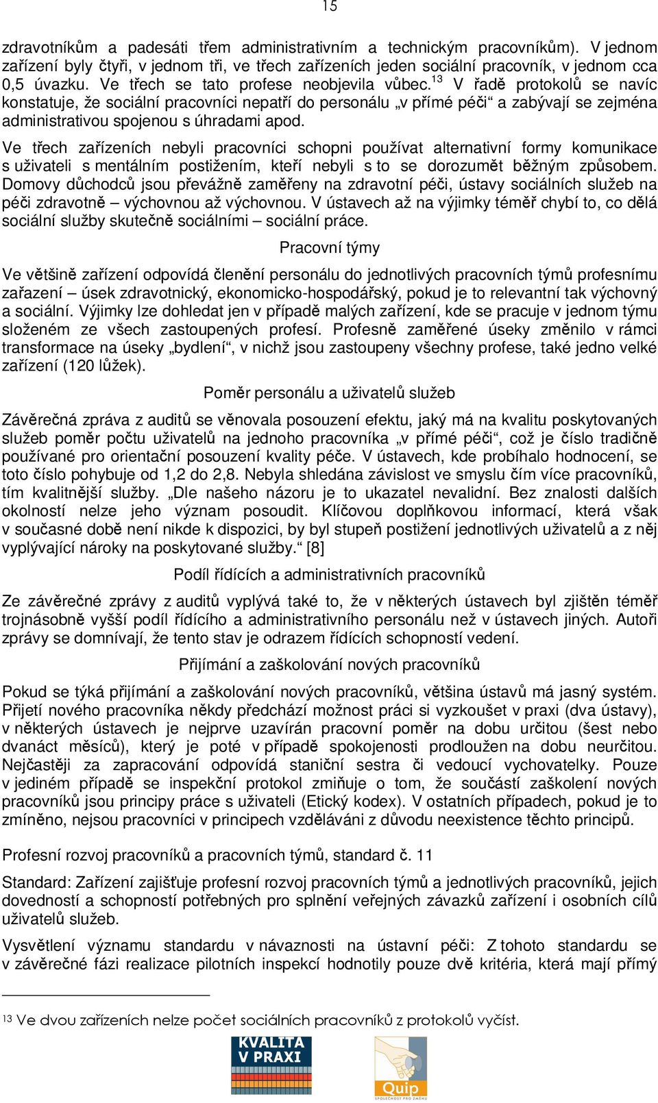 Ve tech zaízeních nebyli pracovníci schopni používat alternativní formy komunikace s uživateli s mentálním postižením, kteí nebyli s to se dorozumt bžným zpsobem.