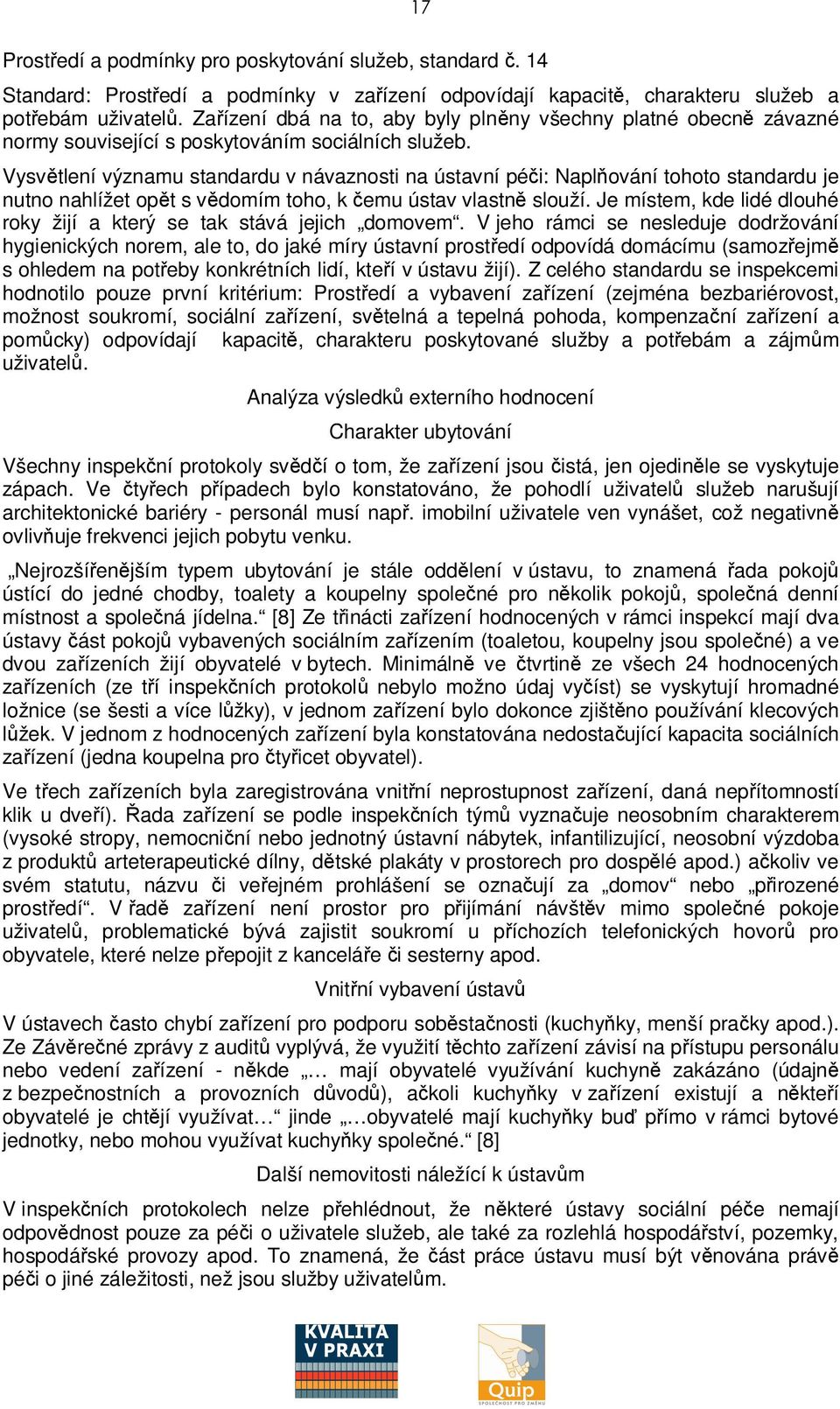 Vysvtlení významu standardu v návaznosti na ústavní péi: Naplování tohoto standardu je nutno nahlížet opt s vdomím toho, k emu ústav vlastn slouží.