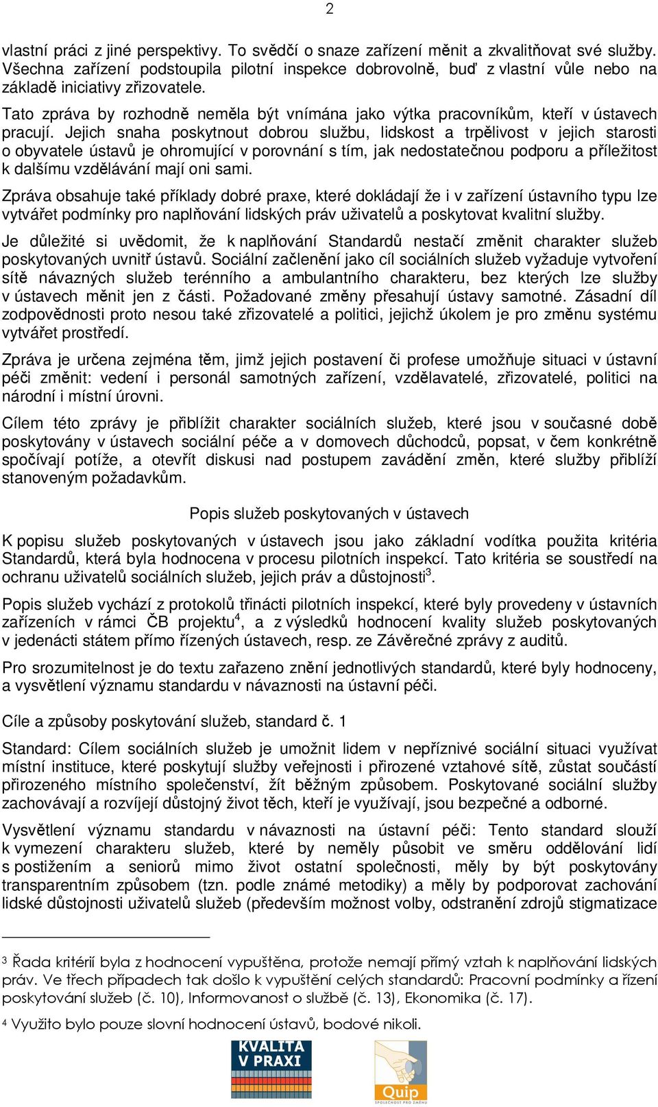 Jejich snaha poskytnout dobrou službu, lidskost a trplivost v jejich starosti o obyvatele ústav je ohromující v porovnání s tím, jak nedostatenou podporu a píležitost k dalšímu vzdlávání mají oni