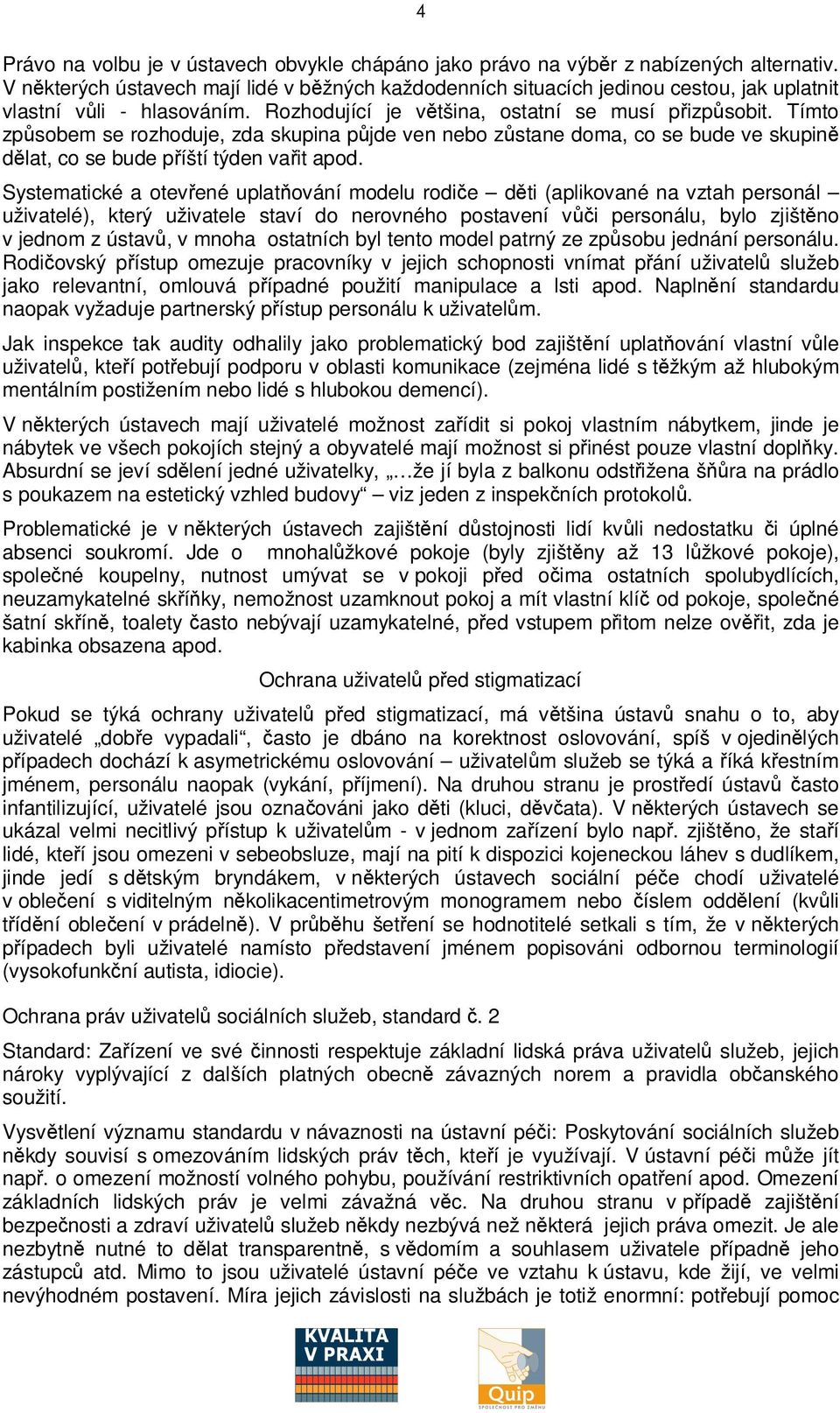 Tímto zpsobem se rozhoduje, zda skupina pjde ven nebo zstane doma, co se bude ve skupin dlat, co se bude píští týden vait apod.