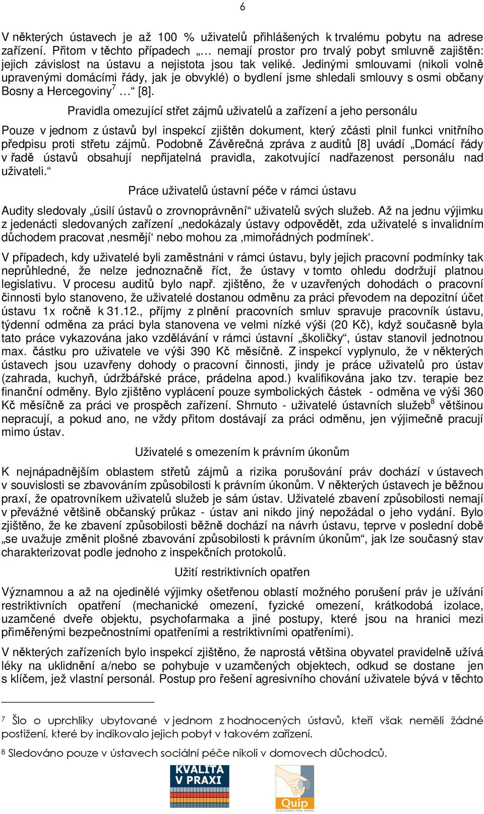 Jedinými smlouvami (nikoli voln upravenými domácími ády, jak je obvyklé) o bydlení jsme shledali smlouvy s osmi obany Bosny a Hercegoviny 7 [8].