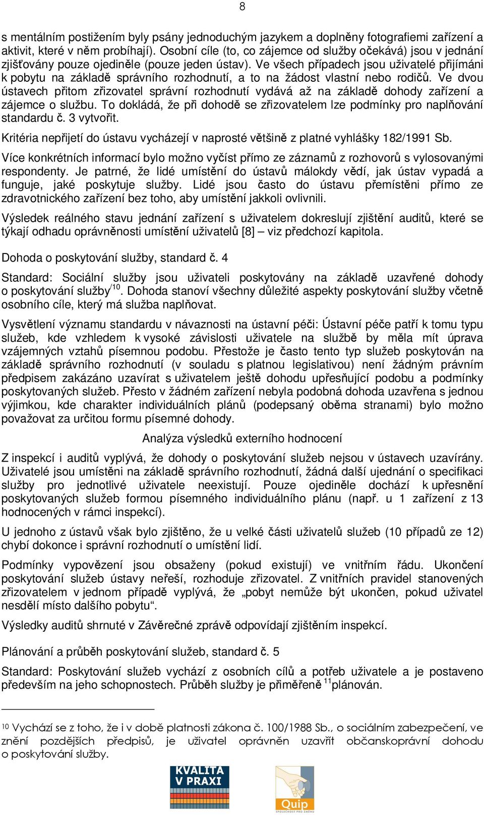 Ve všech pípadech jsou uživatelé pijímáni k pobytu na základ správního rozhodnutí, a to na žádost vlastní nebo rodi.