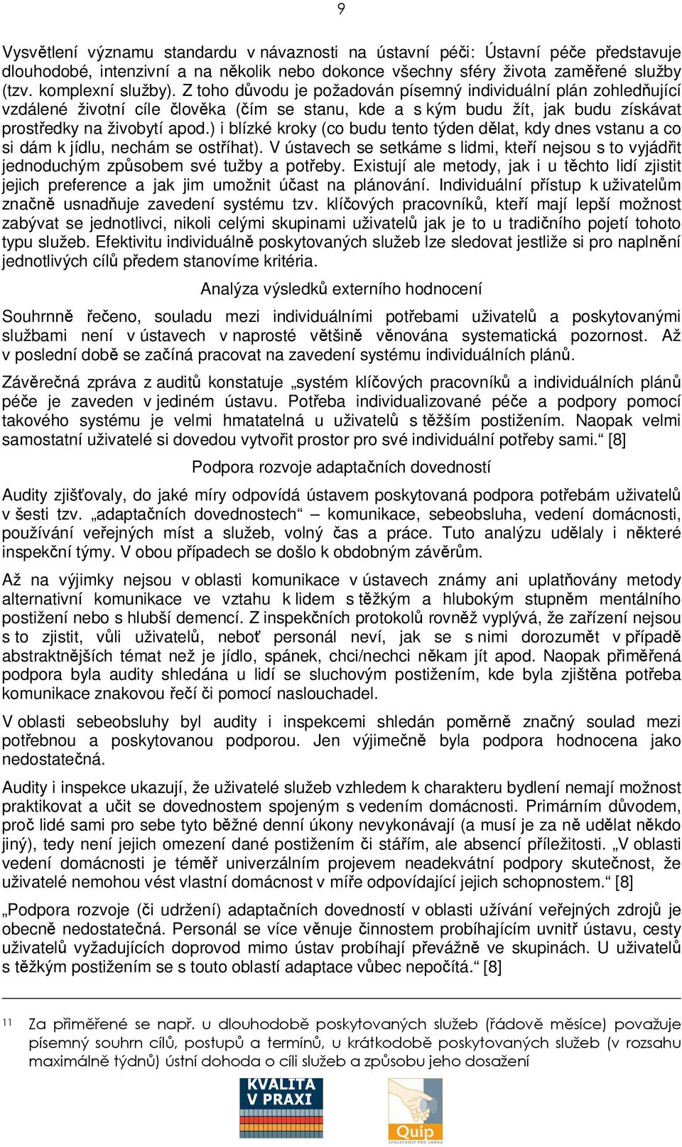) i blízké kroky (co budu tento týden dlat, kdy dnes vstanu a co si dám k jídlu, nechám se ostíhat). V ústavech se setkáme s lidmi, kteí nejsou s to vyjádit jednoduchým zpsobem své tužby a poteby.