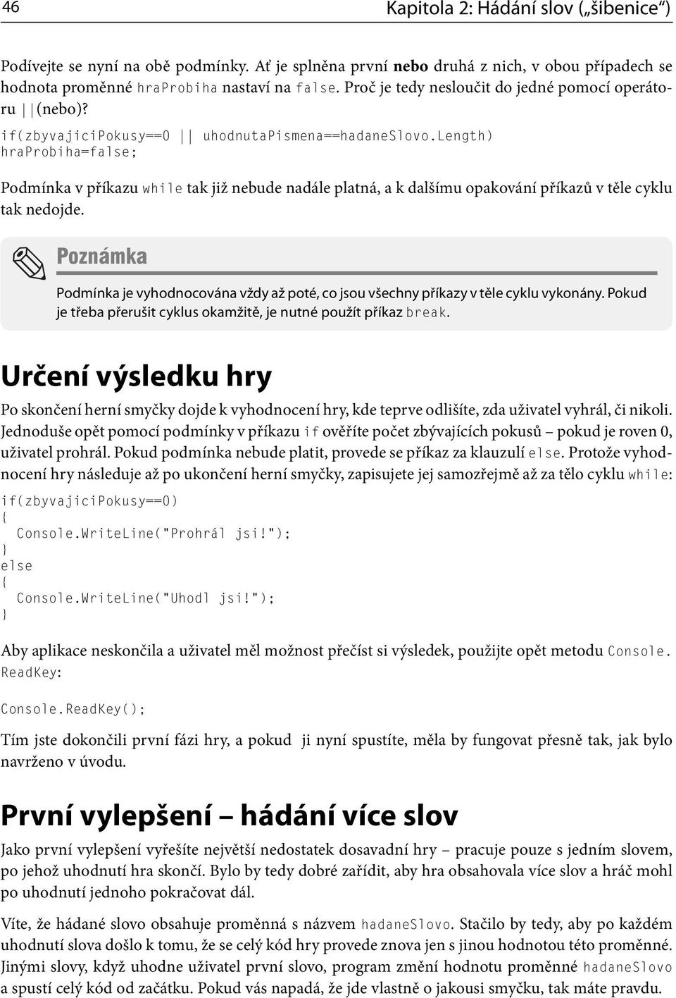 length) hraprobiha=false; Podmínka v příkazu while tak již nebude nadále platná, a k dalšímu opakování příkazů v těle cyklu tak nedojde.