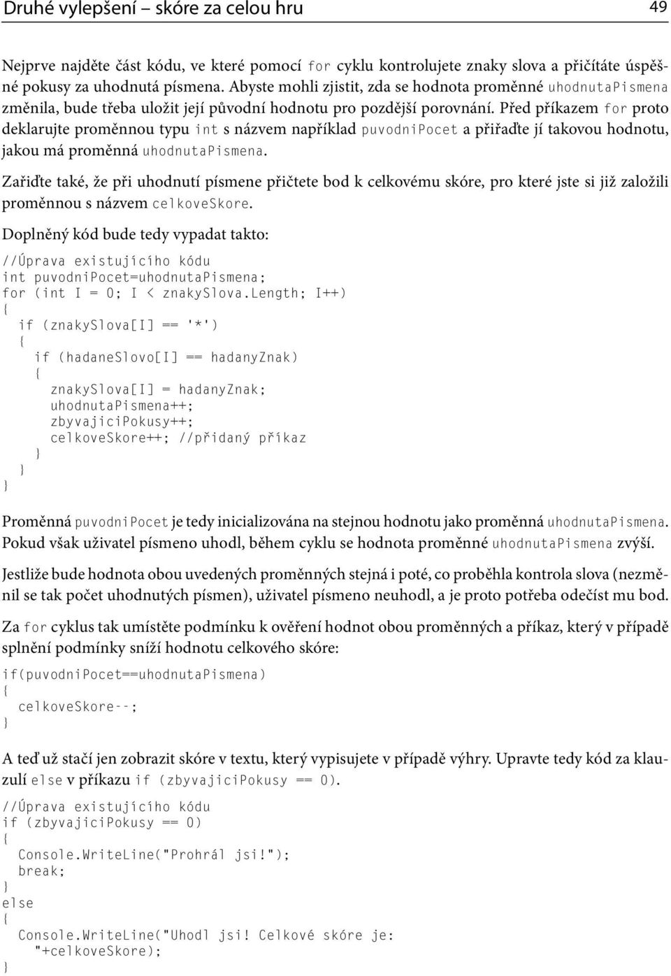 Před příkazem for proto deklarujte proměnnou typu int s názvem například puvodnipocet a přiřaďte jí takovou hodnotu, jakou má proměnná uhodnutapismena.