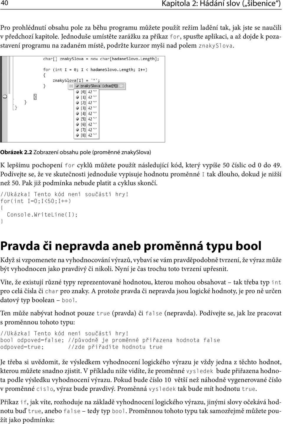 2 Zobrazení obsahu pole (proměnné znakyslova) K lepšímu pochopení for cyklů můžete použít následující kód, který vypíše 50 číslic od 0 do 49.