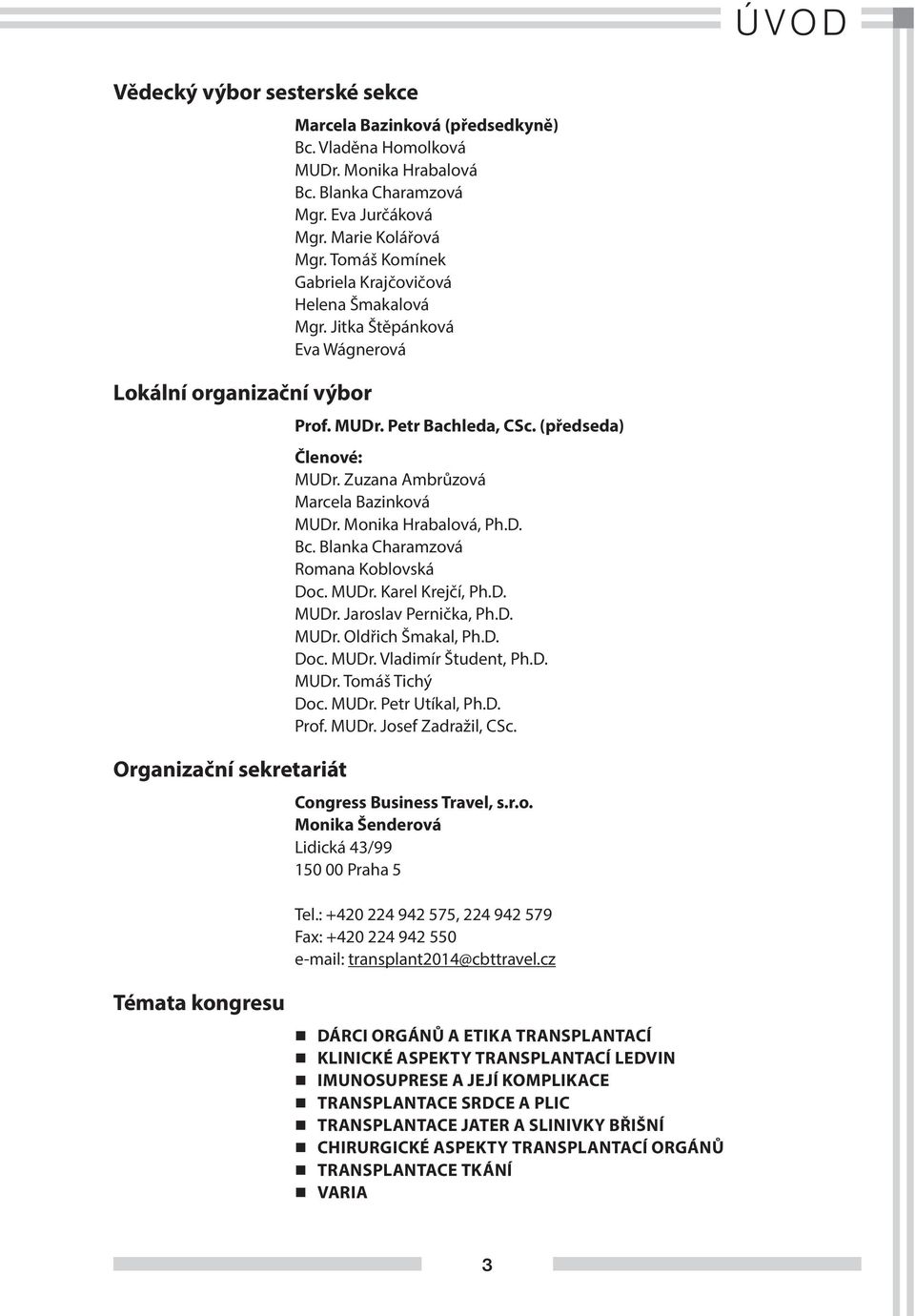 Zuzana Ambrůzová Marcela Bazinková MUDr. Monika Hrabalová, Ph.D. Bc. Blanka Charamzová Romana Koblovská Doc. MUDr. Karel Krejčí, Ph.D. MUDr. Jaroslav Pernička, Ph.D. MUDr. Oldřich Šmakal, Ph.D. Doc. MUDr. Vladimír Študent, Ph.