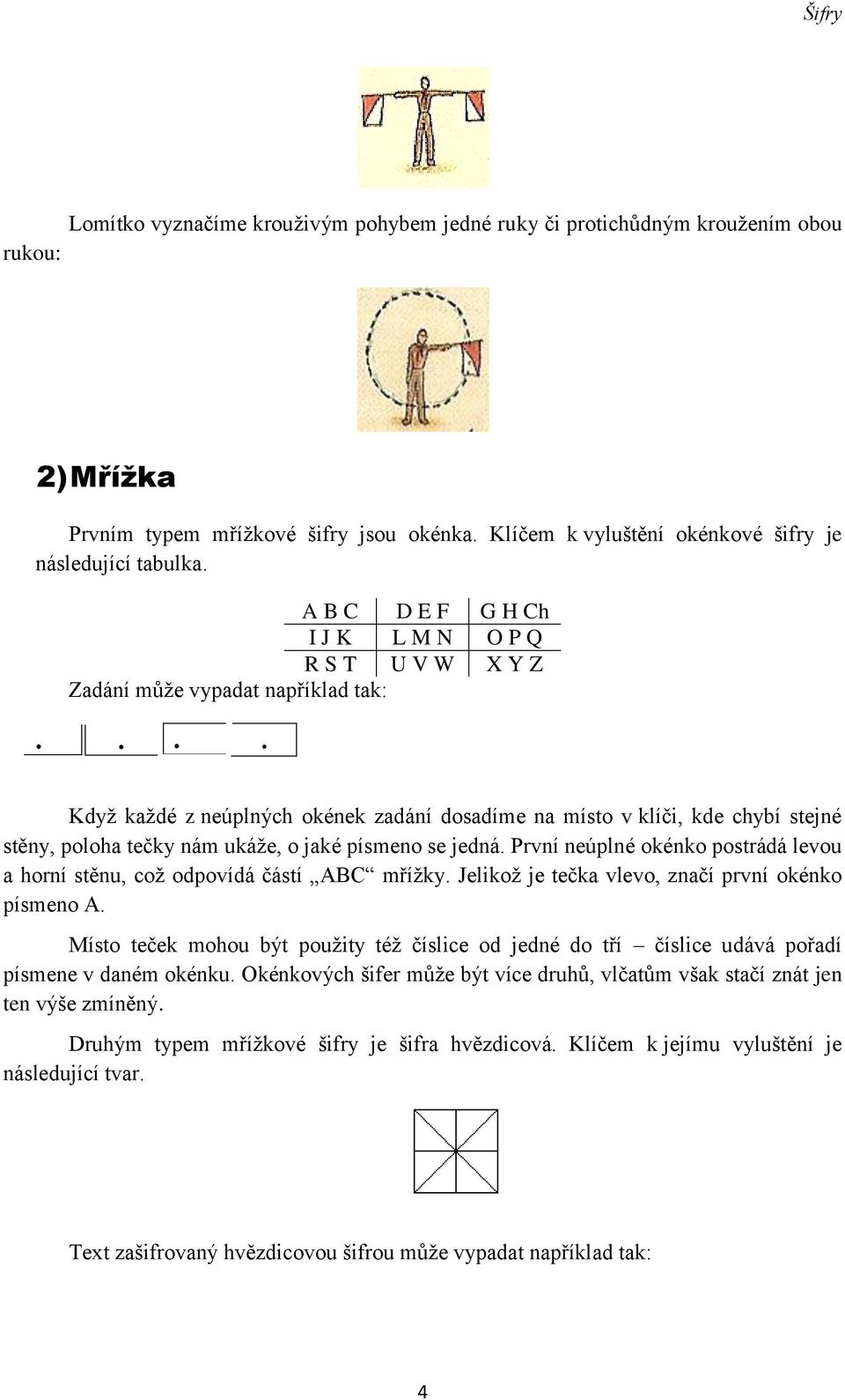 ... Když každé z neúplných okének zadání dosadíme na místo v klíči, kde chybí stejné stěny, poloha tečky nám ukáže, o jaké písmeno se jedná.