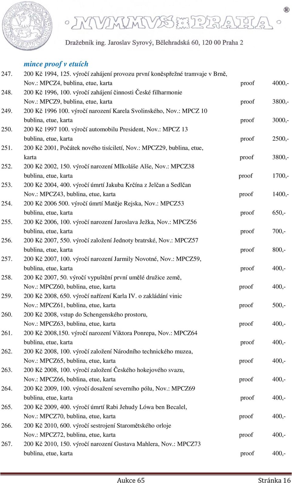 200 Kč 1997 100. výročí automobilu President, Nov.: MPCZ 13 bublina, etue, karta proof 2500,- 251. 200 Kč 2001, Počátek nového tisíciletí, Nov.: MPCZ29, bublina, etue, karta proof 3800,- 252.