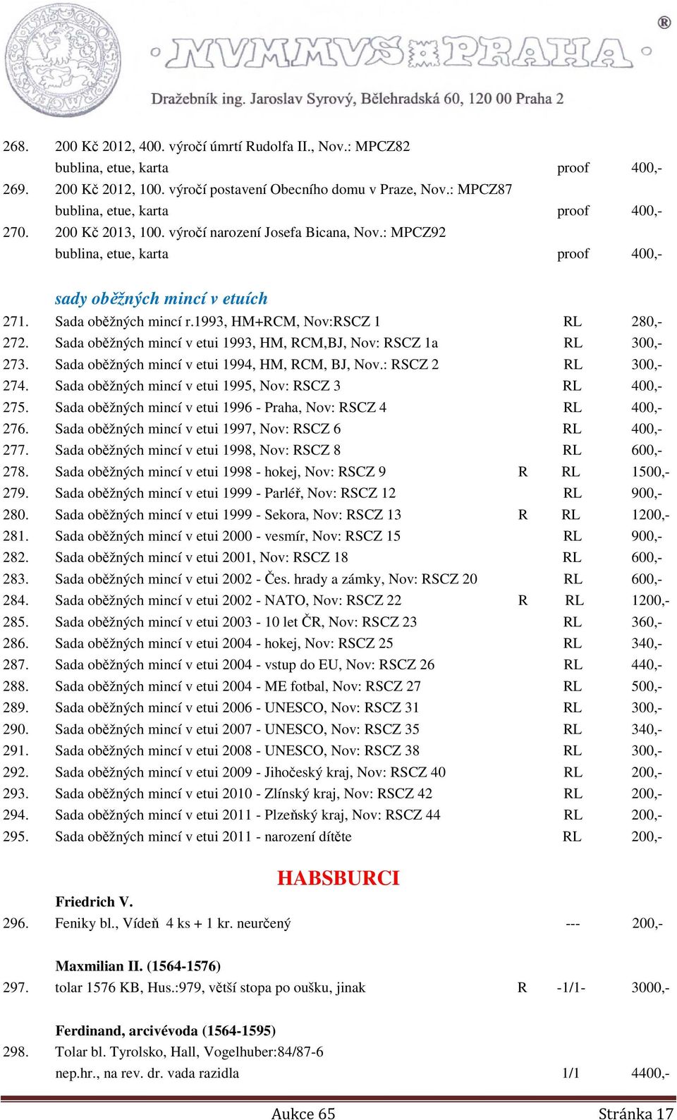 1993, HM+RCM, Nov:RSCZ 1 RL 280,- 272. Sada oběžných mincí v etui 1993, HM, RCM,BJ, Nov: RSCZ 1a RL 300,- 273. Sada oběžných mincí v etui 1994, HM, RCM, BJ, Nov.: RSCZ 2 RL 300,- 274.