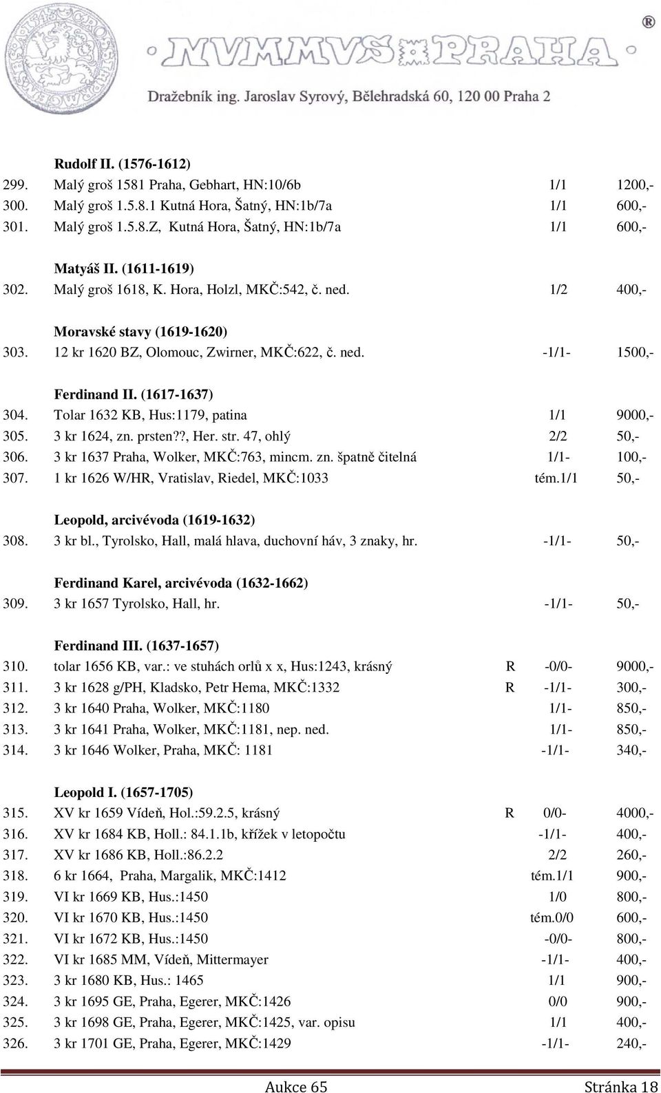 Tolar 1632 KB, Hus:1179, patina 1/1 9000,- 305. 3 kr 1624, zn. prsten??, Her. str. 47, ohlý 2/2 50,- 306. 3 kr 1637 Praha, Wolker, MKČ:763, mincm. zn. špatně čitelná 1/1-100,- 307.