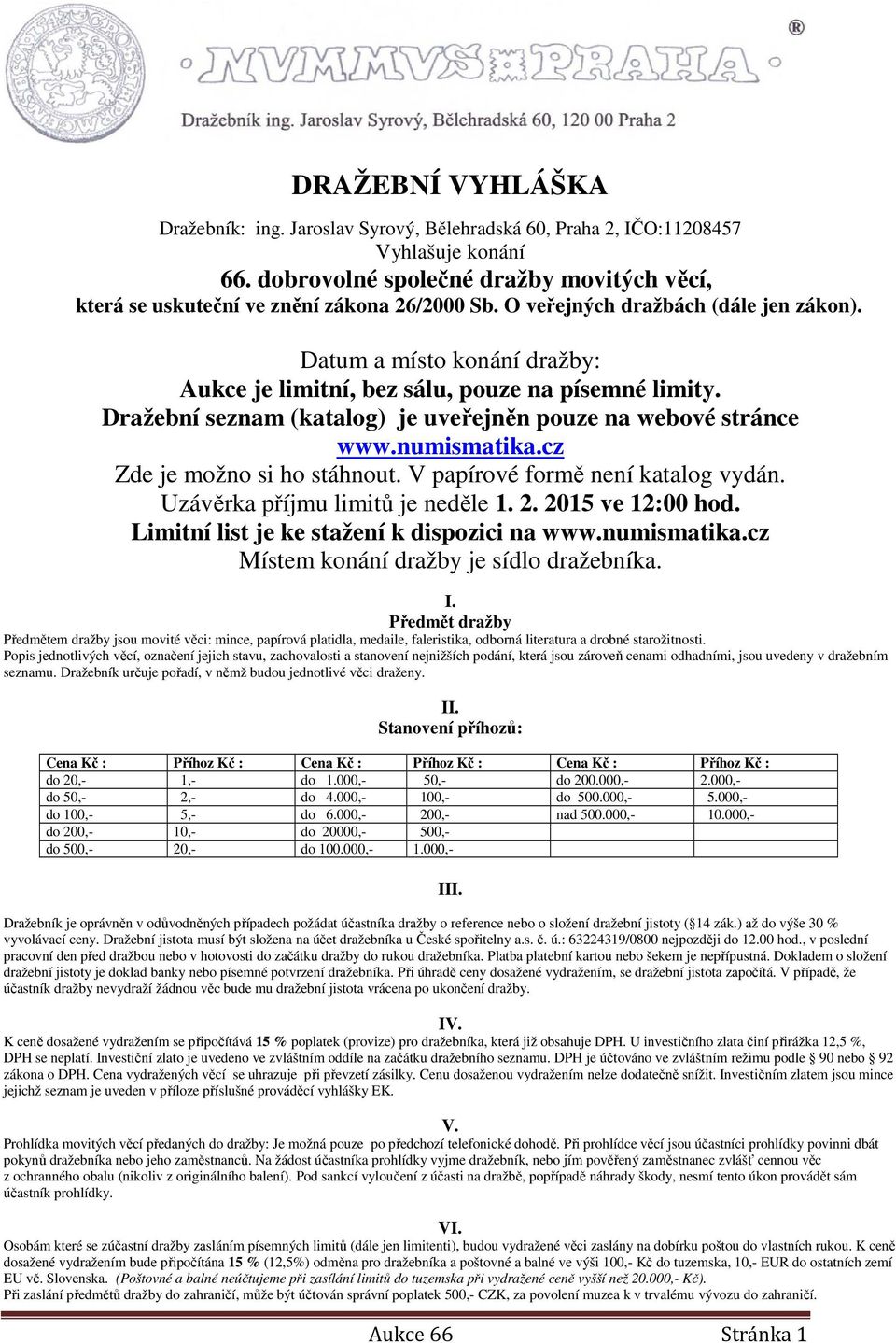 cz Zde je možno si ho stáhnout. V papírové formě není katalog vydán. Uzávěrka příjmu limitů je neděle 1. 2. 2015 ve 12:00 hod. Limitní list je ke stažení k dispozici na www.numismatika.