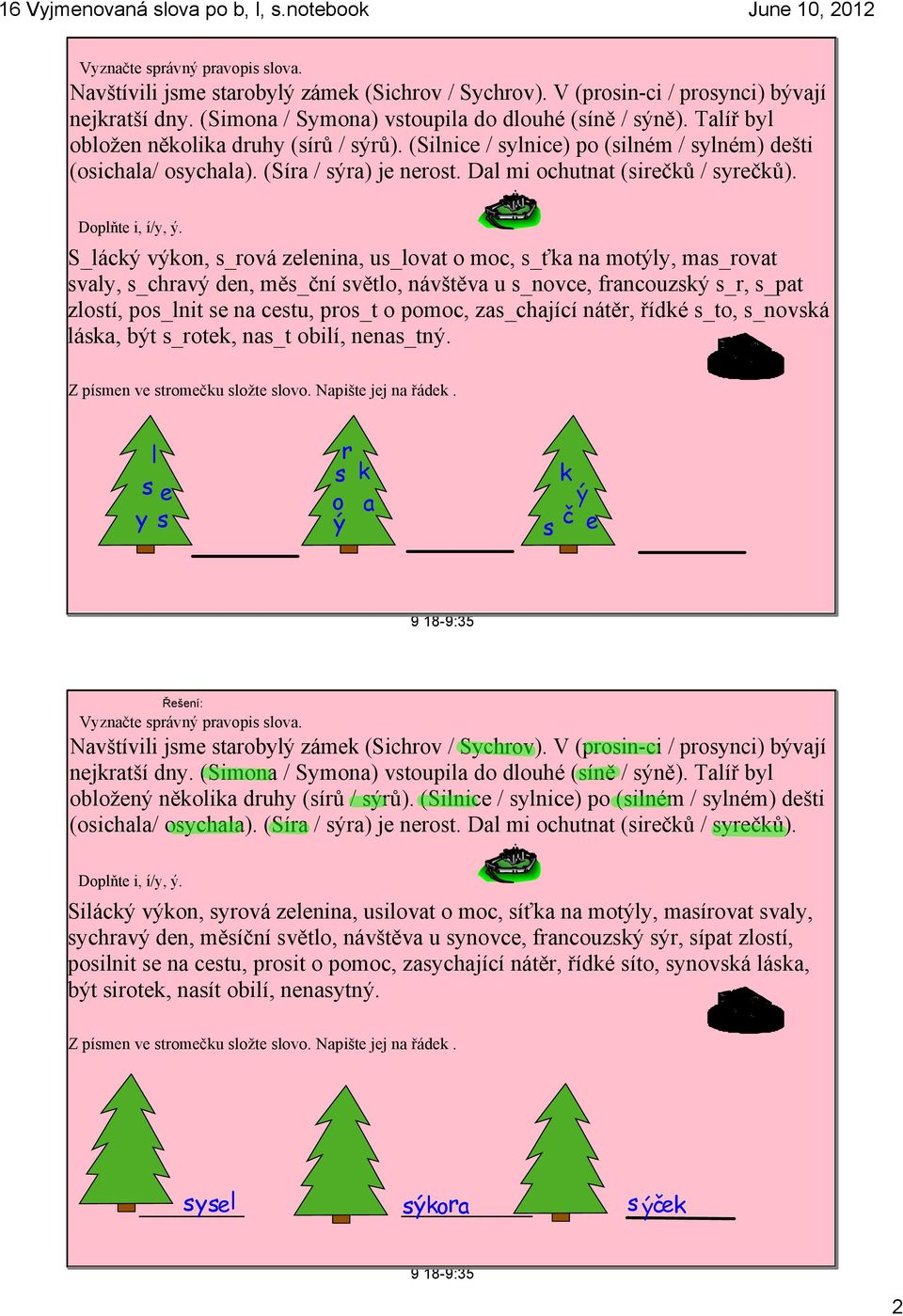 S_lácký výkon, s_rová zelenina, us_lovat o moc, s_ťka na motýly, mas_rovat svaly, s_chravý den, měs_ční světlo, návštěva u s_novce, francouzský s_r, s_pat zlostí, pos_lnit se na cestu, pros_t o