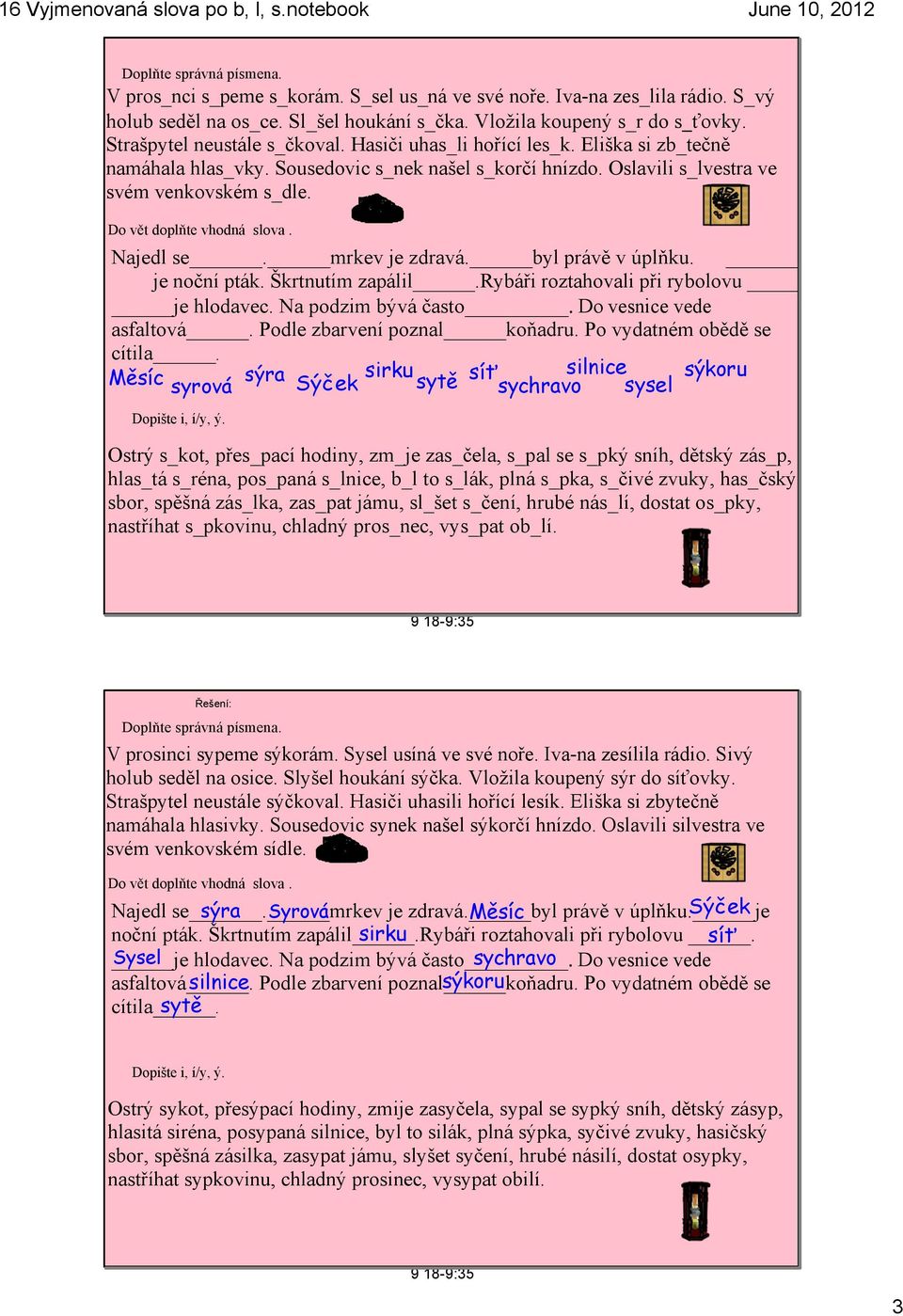 Do vět doplňte vhodná slova. Najedl se. mrkev je zdravá. byl právě v úplňku. je noční pták. Škrtnutím zapálil.rybáři roztahovali při rybolovu. je hlodavec. Na podzim bývá často.