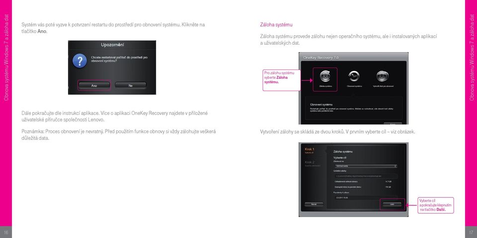 Obnova systému Windows 7 a záloha dat Dále pokračujte dle instrukcí aplikace. Více o aplikaci OneKey Recovery najdete v přiložené uživatelské příručce společnosti Lenovo.