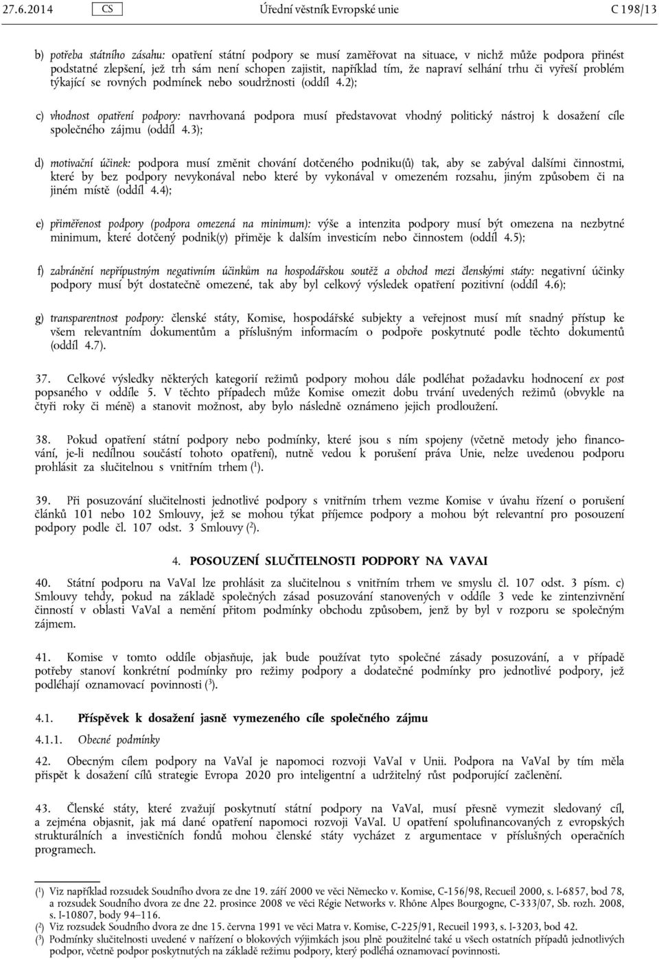 2); c) vhodnost opatření podpory: navrhovaná podpora musí představovat vhodný politický nástroj k dosažení cíle společného zájmu (oddíl 4.