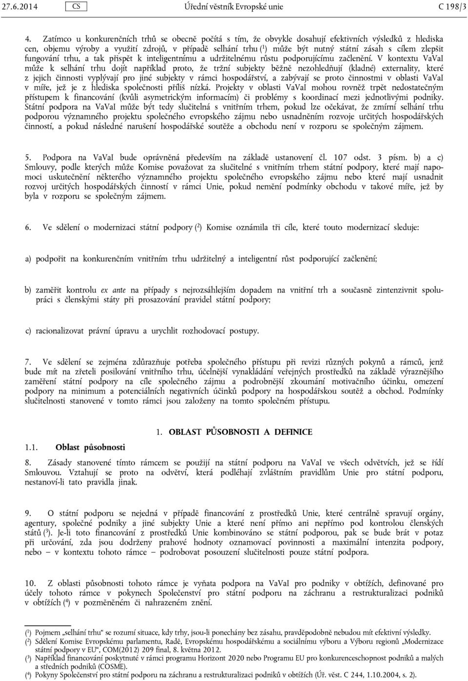 s cílem zlepšit fungování trhu, a tak přispět k inteligentnímu a udržitelnému růstu podporujícímu začlenění.